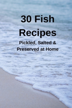 Paperback 30 Fish Recipes: Pickled, Salted & Preserved at Home Book