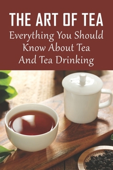 Paperback The Art Of Tea: Everything You Should Know About Tea And Tea Drinking: How To Choose A Tea To Serve With Certain Foods Book