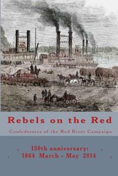 Paperback Rebels on the Red: Confederates of the Red River Campaign: 150th anniversary: 1864 March - May 2014 Portraits in Uniform Book