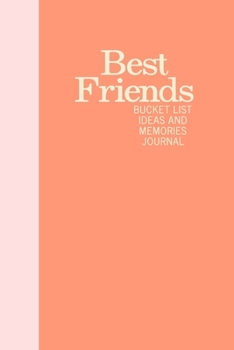 Best Friends Bucket List Ideas and Memories Journal: Fun Notebook for Planning and Journaling Your Future Travels, Adventures, and Experiences ... Minimalist Cover Design in Pink and Coral