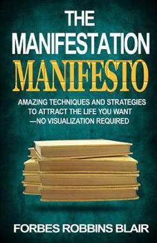Paperback The Manifestation Manifesto: Amazing Techniques and Strategies to Attract the Life You Want - No Visualization Required Book
