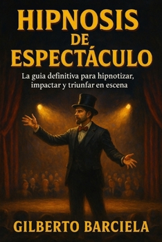 “HIPNOSIS DE ESPECTÁCULO”: La guía definitiva para hipnotizar, impactar y triunfar en escena (Spanish Edition)