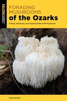 Paperback Foraging Mushrooms of the Ozarks: Finding, Identifying, and Preparing Edible Wild Mushrooms Book