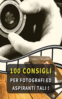 Paperback 100 Consigli Per Fotografi Ed Aspiranti Tali: Hai L' Hobby Della Fotografia ? Ti Piace Scattare Foto In Ogni Occasione ? Questi Consigli Ti Risulteran [Italian] Book