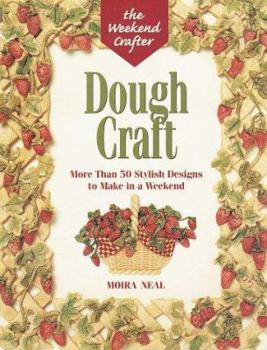 Paperback The Weekend Crafter(r) Dough Craft: More Than 50 Stylish Designs to Make and Decorate in a Weekend Book