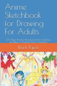 Anime Sketchbook for Drawing For Adults: 120 Pages Practice Drawing book for sketching, doodling or drawing Anime Characters
