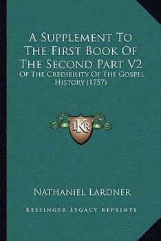 Paperback A Supplement To The First Book Of The Second Part V2: Of The Credibility Of The Gospel History (1757) Book