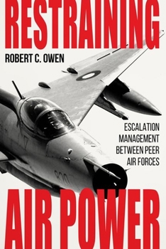 Hardcover Restraining Air Power: Escalation Management Between Peer Air Forces Book