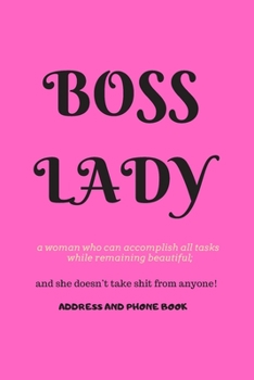 Boss Lady Address and Phone Book: for "a woman who can accomplish all tasks, while remaining beautiful, and she doesn't take shit from anyone!" ... A month by month birthday/anniversary section
