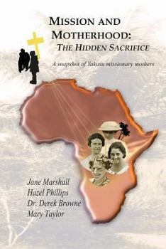Paperback Mission and Motherhood: The Hidden Sacrifice: A Snapshot of Yakusu missionary Mothers Book