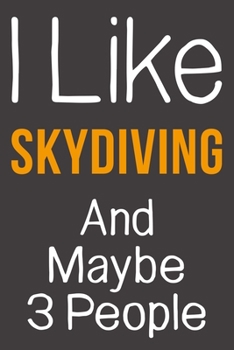 I Like Skydiving And Maybe 3 People: Funny Gift Idea For Hobby Addict | Blank Lined Journal