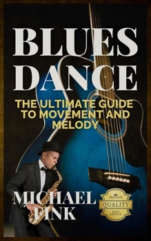 Paperback Blues Dance: The Ultimate Guide to Movement and Melody: Master the Art of Blues with Unmatched Expertise and Insight Book