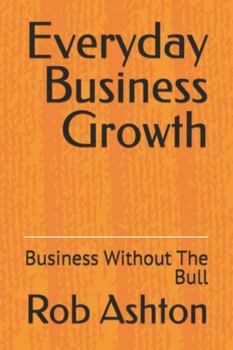 Paperback Everyday Business Growth: Business Without The Bull Book