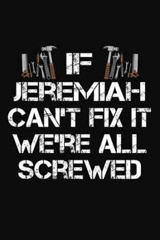 Paperback If Jeremiah Can't Fix It We're All Screwed: Personalized Handyman Journal - Gift Notebook Book