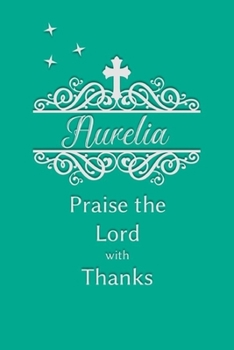 Paperback Aurelia Praise the Lord with Thanks: Personalized Gratitude Journal for Women of Faith Book