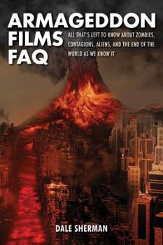 Paperback Armageddon Films FAQ: All That's Left to Know About Zombies, Contagions, Alients and the End of the World as We Know It! Book