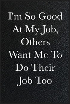 Paperback Funny Office Notebook Journal I'm So Good At My Job, Others Want Me To Do Their Job Too: journals to write For Women Men Boss Coworkers Colleagues Stu Book