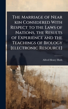 The Marriage of near Kin: Considered with Respect to the Laws of Nations, the Results of Experience, and the Teachings of Biology. Second Edition