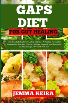 Paperback Gaps Diet for Gut Healing: Unlocking Gut Health For Lasting Wellness: A Practical Manual For Implementing The Gaps Protocol, Boosting Immunity, A [Large Print] Book