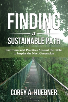 Paperback Finding A Sustainable Path: Environmental Practices Around the Globe to Inspire the Next Generation Book