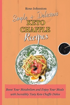 Simple & Delicious Keto Chaffle Recipes: Boost Your Metabolism and Enjoy Your Meals with Incredibly Tasty Keto Chaffle Dishes
