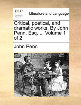 Paperback Critical, poetical, and dramatic works. By John Penn, Esq. ... Volume 1 of 2 Book