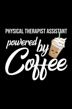 Physical Therapist Assistant Powered by Coffee: Christmas Gift for Physical Therapist Assistant Funny Physical Therapist Assistant Journal Best 2019 Christmas Present Lined Journal 6x9inch 120 pages