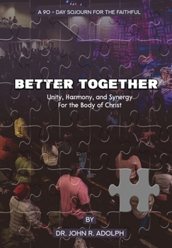 Better Together: Unity, Harmony and Synergy for the Body of Christ: A 90 - Day Sojourn for the Faithful