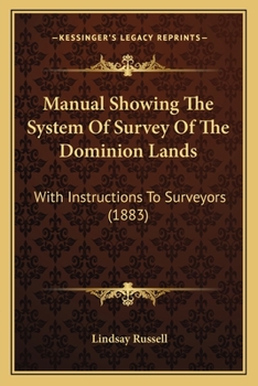 Manual Showing The System Of Survey Of The Dominion Lands: With Instructions To Surveyors