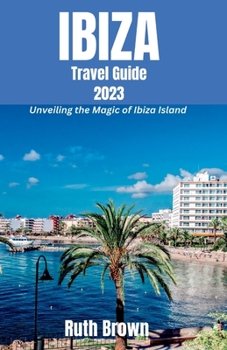Paperback IBIZA Travel Guide 2023: Unveiling the Magic of Ibiza Island Book