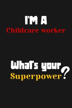 Paperback I'm a Childcare worker... What's your Superpower: Lined Journal / Notebook /planner/ dairy/ Logbook Gift for your friends, Boss or Coworkers, 120 Page Book