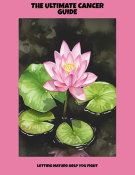 Paperback The Ultimate Cancer Guide: Letting Nature Help You Fight Book