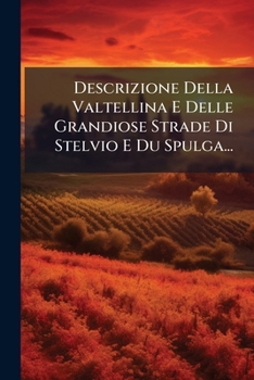 Paperback Descrizione Della Valtellina E Delle Grandiose Strade Di Stelvio E Du Spulga... [Italian] Book
