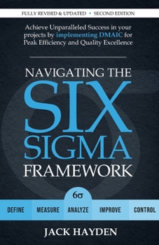 Paperback Navigating The Six Sigma Framework: Achieve Unparalleled Success in your projects by implementing DMAIC for Peak Efficiency and Quality Excellence Book