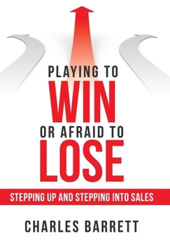 Hardcover Playing to Win or Afraid to Lose: Stepping up and Stepping into Sales Book