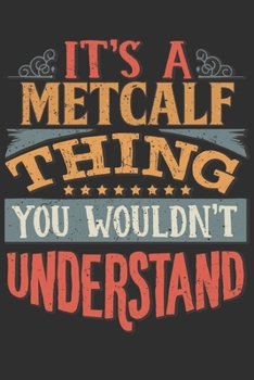 It's A Metcalf Thing You Wouldn't Understand: Want To Create An Emotional Moment For A Metcalf Family Member ? Show The Metcalf's You Care With This ... Surname Planner Calendar Notebook Journal