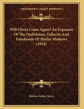 Paperback Will Christ Come Again? An Exposure Of The Foolishness, Fallacies And Falsehoods Of Shailer Mathews (1918) Book