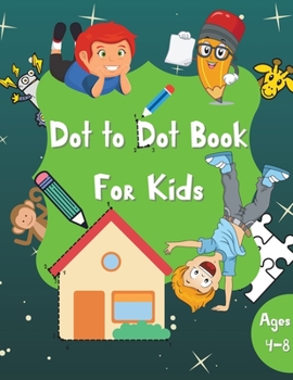 Paperback Dot to Dot Book for Kids: 60 Pages Dot-to-Dots Workbook Activity Book for Boys and Girls Ages 4-8 A Fun Dot To Dot Book Filled With Animals, Uni Book