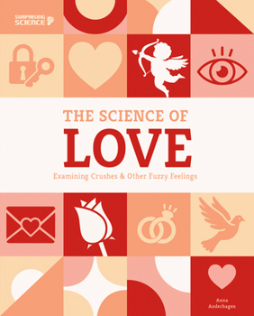 Science of Love: Examining Crushes and Other Fuzzy Feelings : Examining Crushes and Other Fuzzy Feelings