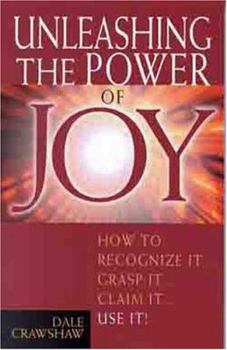 Paperback Unleashing the Power of Joy: How to Recognize It, Grasp It, Claim It, Use It Book