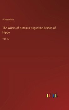Hardcover The Works of Aurelius Augustine Bishop of Hippo: Vol. 13 Book
