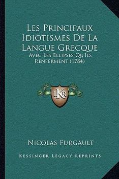 Paperback Les Principaux Idiotismes De La Langue Grecque: Avec Les Ellipses Qu'Ils Renferment (1784) [French] Book