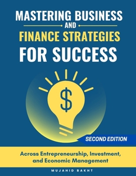 MASTERING BUSINESS AND FINANCE STRATEGIES FOR SUCCESS: Across Entrepreneurship, Investment, and Economic Management