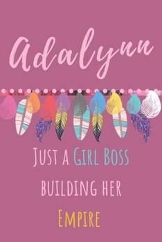 Adalynn. Just A Girl Boss Building Her Empire: autiful Personalised Motivational Feathers Bohemian Notebook/Journal/Diary To Write In For Women, ... (Composition Notebook 110 Lined Pages, 6x9)