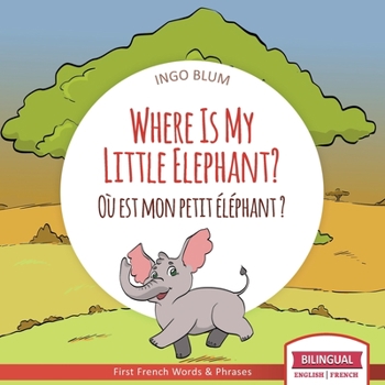 Paperback Where Is My Little Elephant? - Où est mon petit éléphant?: Bilingual English-French Picture Book for Children Ages 2-6 Book
