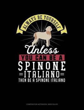 Paperback Always Be Yourself Unless You Can Be a Spinone Italiano Then Be a Spinone Italiano: Composition Notebook: Wide Ruled Book