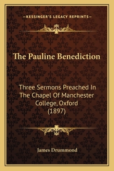 Paperback The Pauline Benediction: Three Sermons Preached In The Chapel Of Manchester College, Oxford (1897) Book