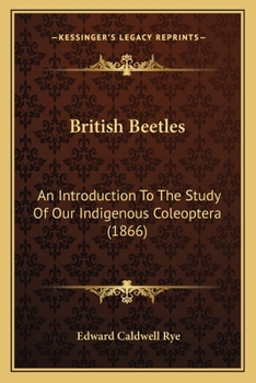 Paperback British Beetles: An Introduction To The Study Of Our Indigenous Coleoptera (1866) Book