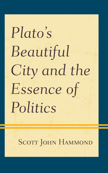 Hardcover Plato's Beautiful City and the Essence of Politics Book