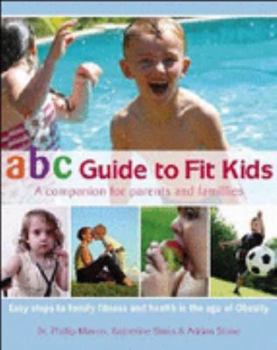 Paperback ABC Guide To Fit Kids - Easy Steps to Family Fitness and Health in the Age Of Obesity - A Companion for Parents and Families Book
